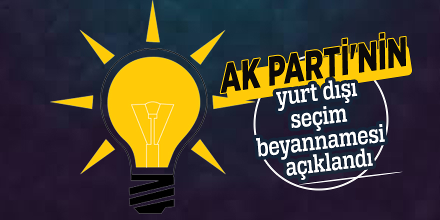 AK Parti'nin yurt dışı seçim beyannamesi açıklandı