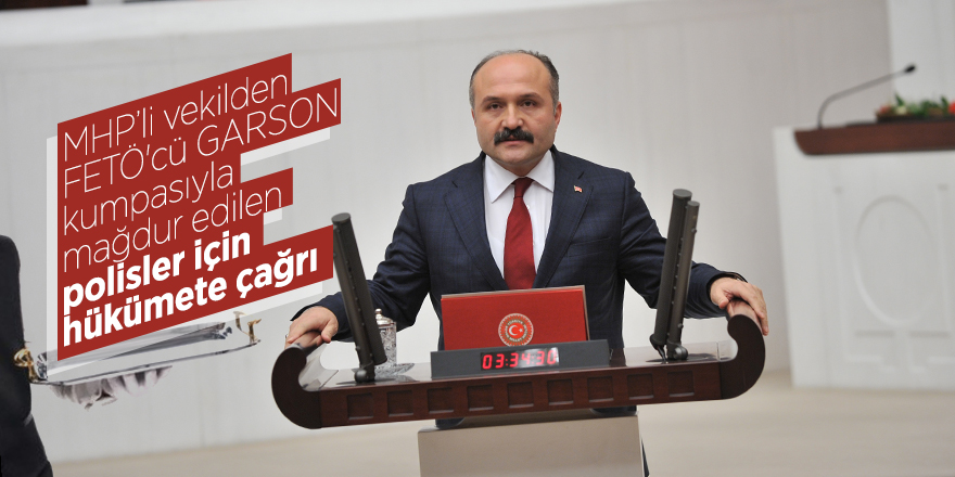 MHP’li vekilden FETÖ'cü GARSON kumpasıyla mağdur edilen polisler için hükümete çağrı