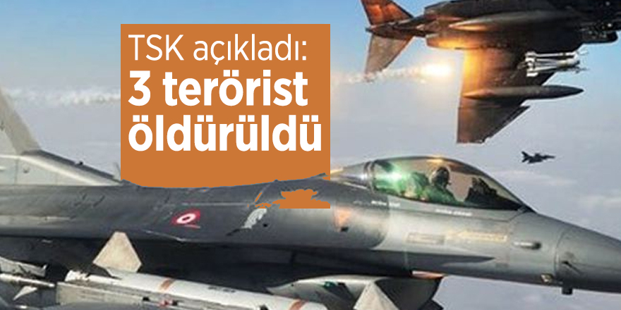 TSK açıkladı: 3 terörist etkisiz hale getirildi