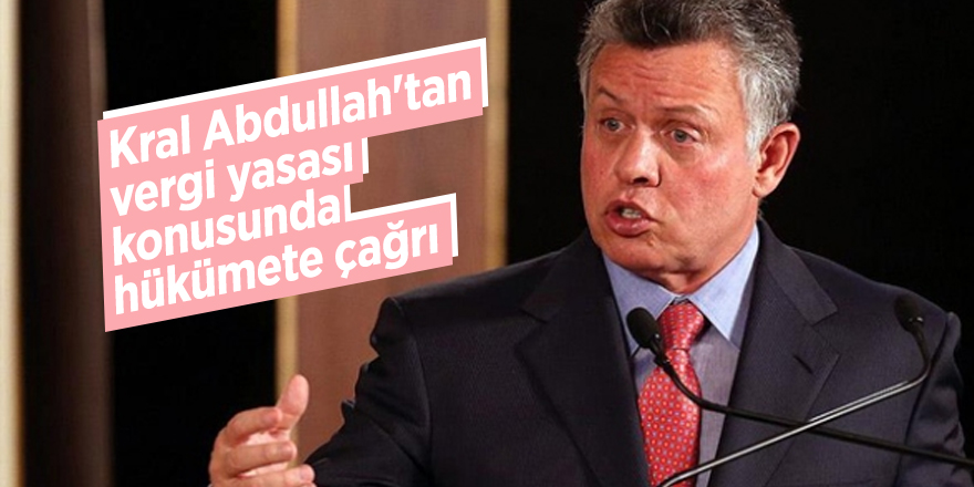 Kral Abdullah'tan vergi yasası konusunda hükümete çağrı