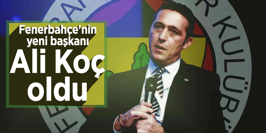 Fenerbahçe'nin yeni başkanı Ali Koç oldu