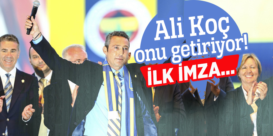 Ali Koç onu getiriyor! İlk imza...