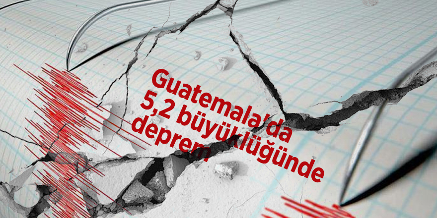 Guatemala'da 5,2 büyüklüğünde deprem