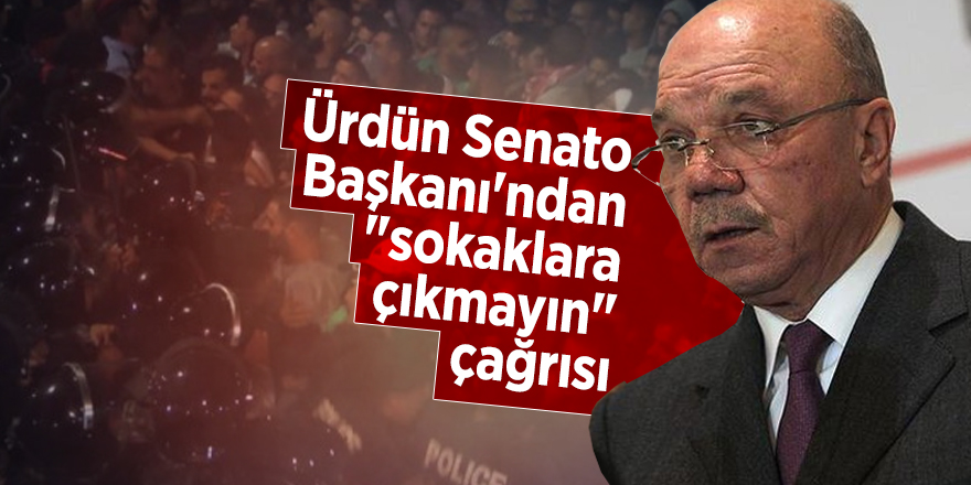 Ürdün Senato Başkanı'ndan "sokaklara çıkmayın" çağrısı