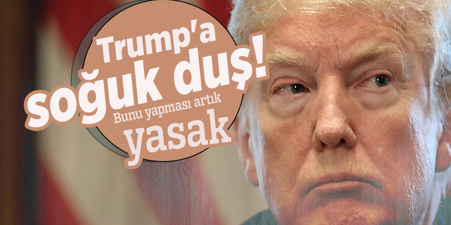 Trump'a soğuk duş! Bunu yapması artık yasak