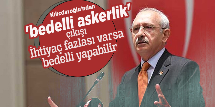 Kılıçdaroğlu'ndan 'bedelli askerlik' çıkışı
