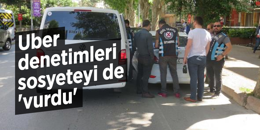 Uber denetimleri sosyeteyi de 'vurdu'