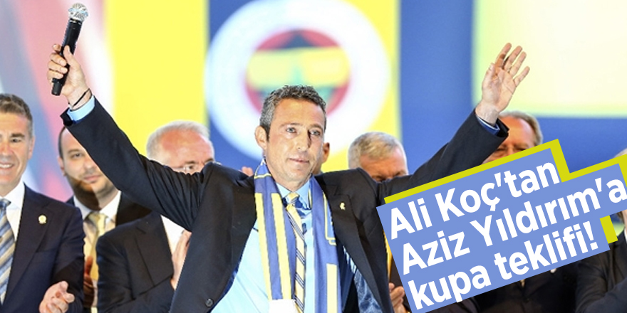 Ali Koç'tan Aziz Yıldırım'a kupa teklifi!