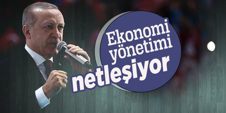 Ekonomi yönetimi netleşiyor