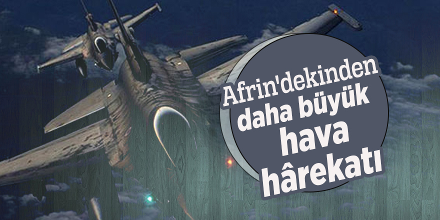 Afrin'dekinden daha büyük hava hârekatı