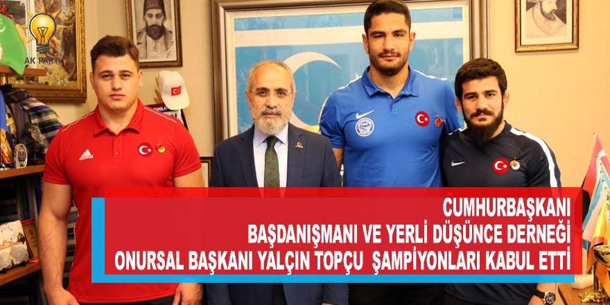 Cumhurbaşkanı Başdanışmanı Yalçın Topçu şampiyonları kabul etti, altın taktı