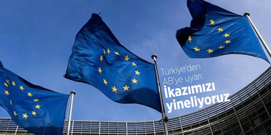 Türkiye'den AB'ye uyarı: İkazımızı yineliyoruz