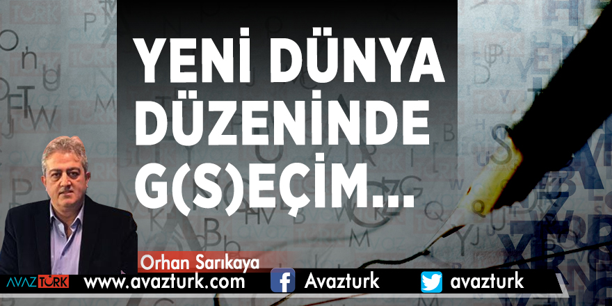 Yeni Dünya Düzeninde G(S)eçim... - ORHAN SARIKAYA