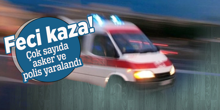 Feci kaza! Çok sayıda asker ve polis yaralandı