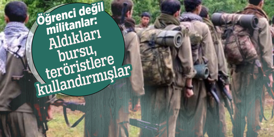 Öğrenci değil militanlar: Aldıkları bursu, teröristlere kullandırmışlar