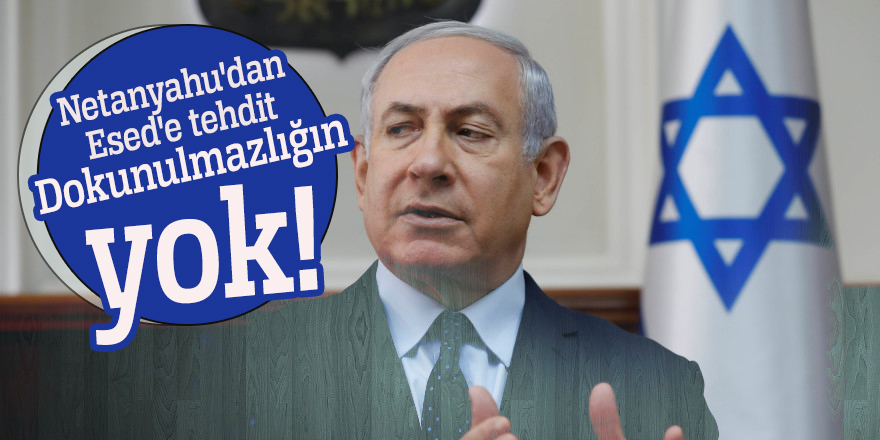 Netanyahu'dan Esed'e tehdit: Dokunulmazlığın yok!