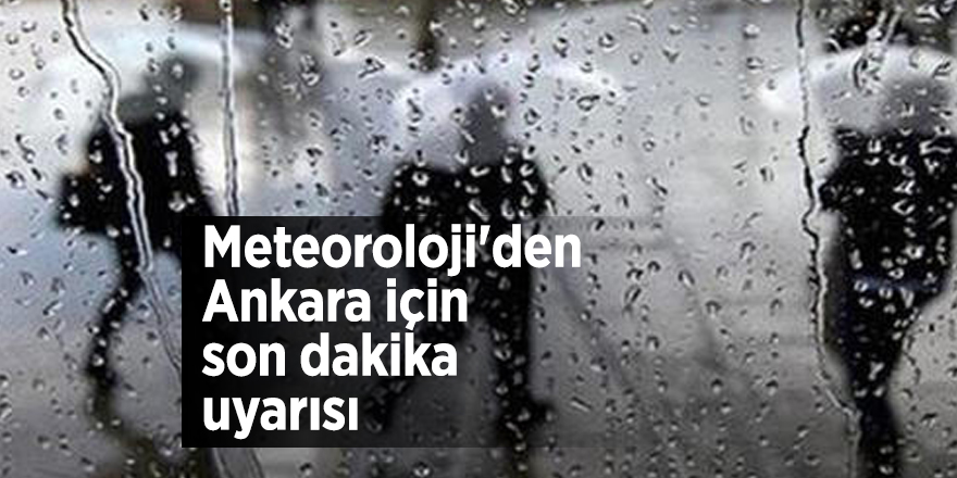 Meteoroloji'den Ankara için son dakika uyarısı
