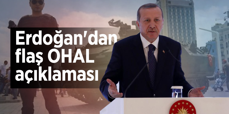 Erdoğan'dan flaş OHAL açıklaması