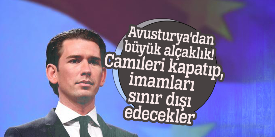 Avusturya'dan büyük alçaklık! Camileri kapatıp, imamları sınır dışı edecekler