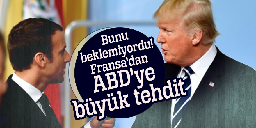 Bunu beklemiyordu! Fransa'dan ABD'ye büyük tehdit