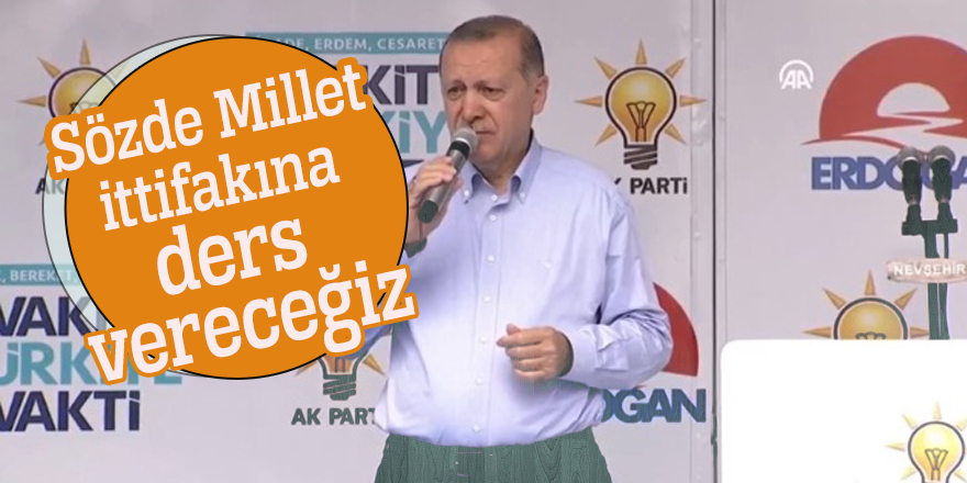 Erdoğan: Sözde Millet ittifakına ders vereceğiz