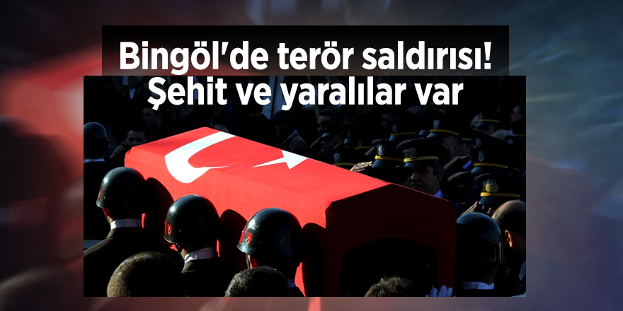 Bingöl'de terör saldırısı! Şehit ve yaralılar var