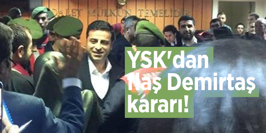 YSK'dan flaş Demirtaş kararı!