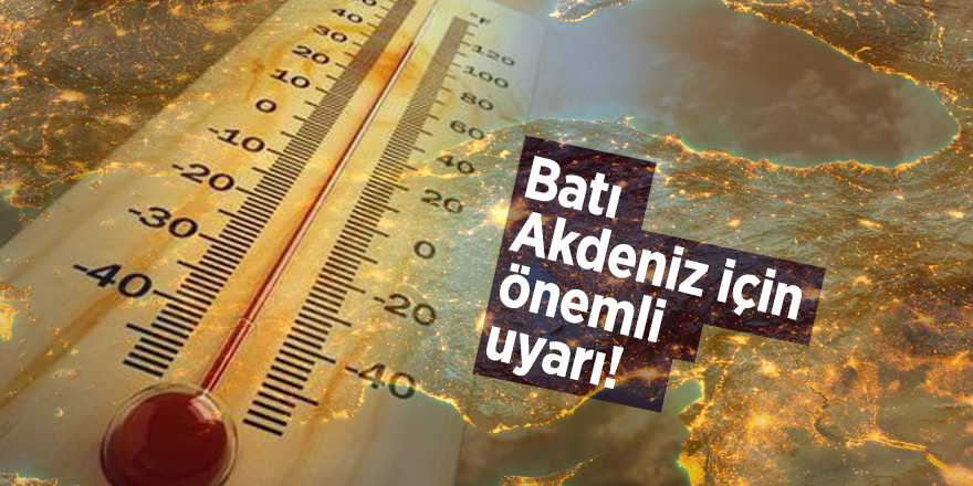 Batı Akdeniz için yüksek sıcaklık ve düşük nem uyarısı