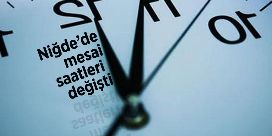 Niğde’de mesai saatleri değişti