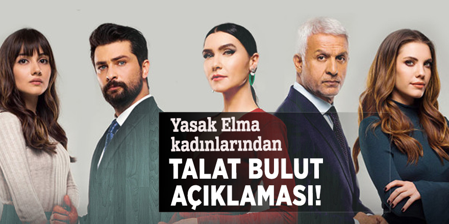 Yasak Elma kadınlarından, Talat Bulut açıklaması!