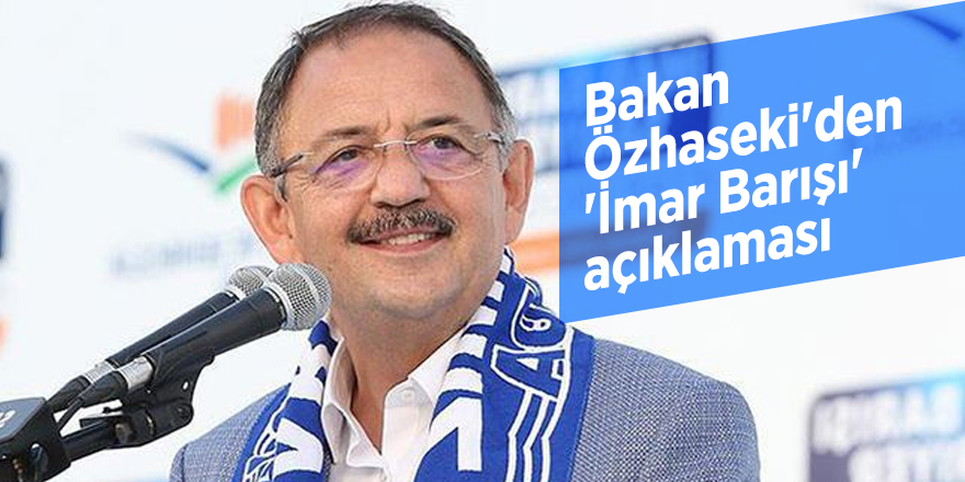 Bakan Özhaseki'den 'İmar Barışı' açıklaması