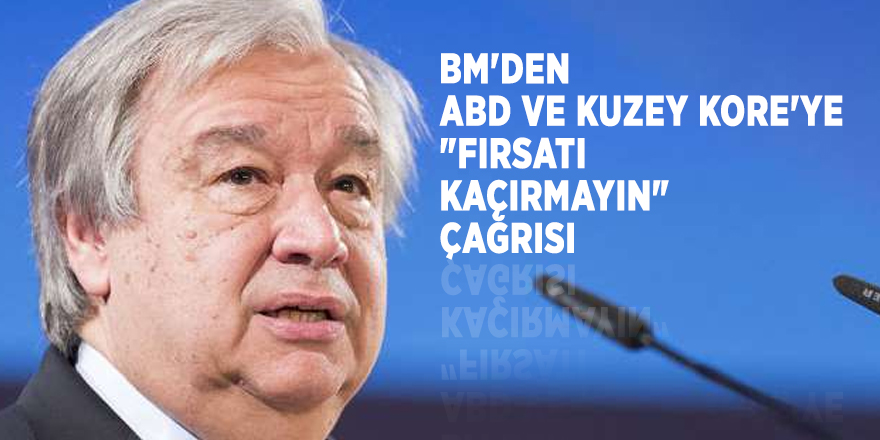BM'den ABD ve Kuzey Kore'ye "Fırsatı kaçırmayın" çağrısı