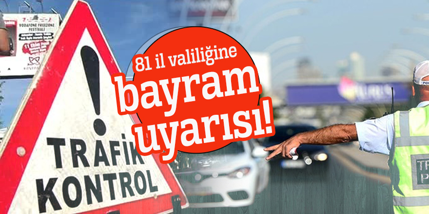 81 il valiliğine bayram uyarısı!
