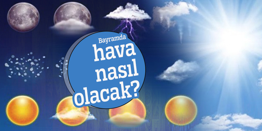Bayramda hava nasıl olacak?