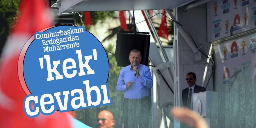 Cumhurbaşkanı Erdoğan'dan Muharrem'e 'kek' cevabı