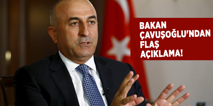 Bakan Çavuşoğlu'ndan flaş açıklama!