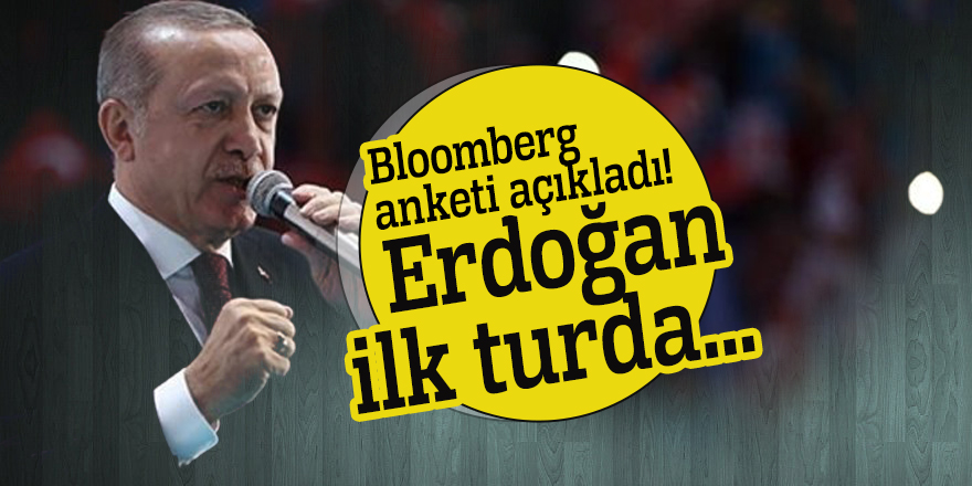 Bloomberg anketi açıkladı! Erdoğan ilk turda...