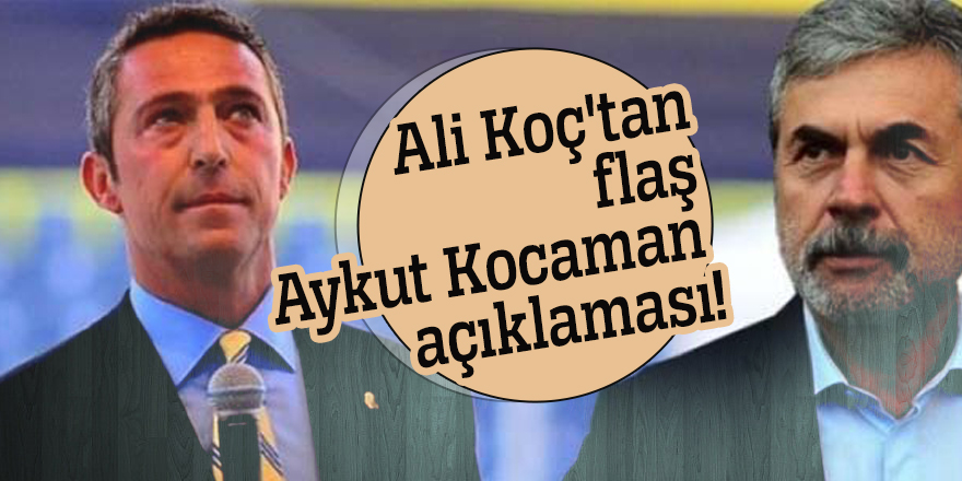Ali Koç'tan flaş Aykut Kocaman açıklaması!