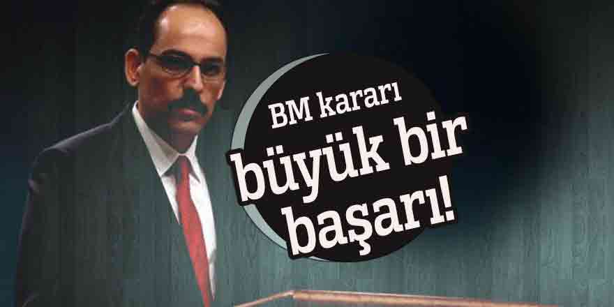 Kalın: BM kararı büyük bir başarı!