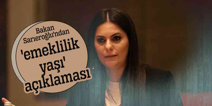 Bakan Sarıeroğlu'ndan 'emeklilik yaşı' açıklaması