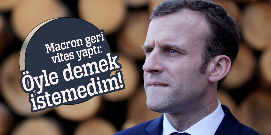 Macron geri vites yaptı: Öyle demek istemedim!