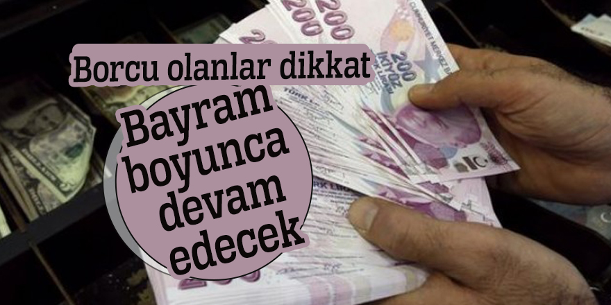 Borcu olanlar dikkat! Bayram boyunca devam edecek