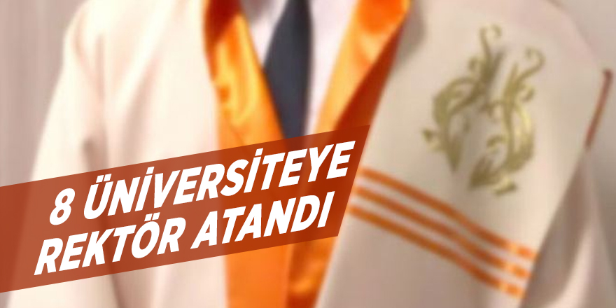 8 üniversiteye rektör atandı