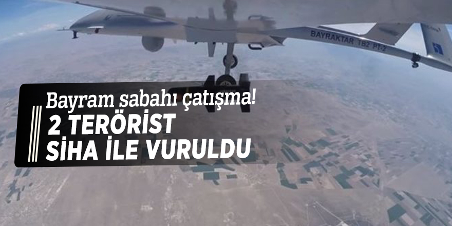 Bayram sabahı çatışma! 2 terörist SİHA ile vuruldu
