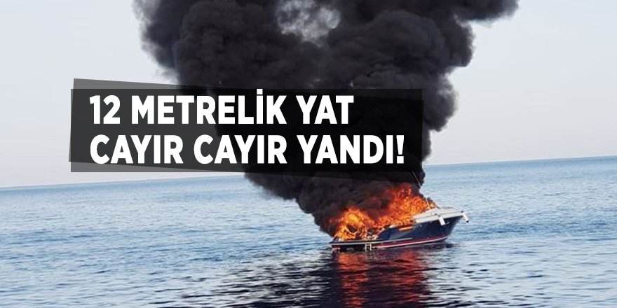12 metrelik yat cayır cayır yandı!