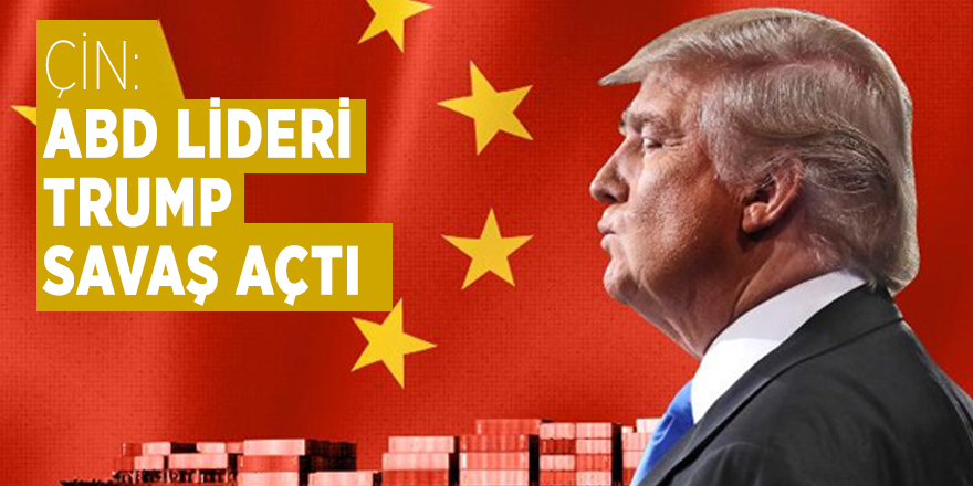 Çin: ABD lideri Trump savaş açtı