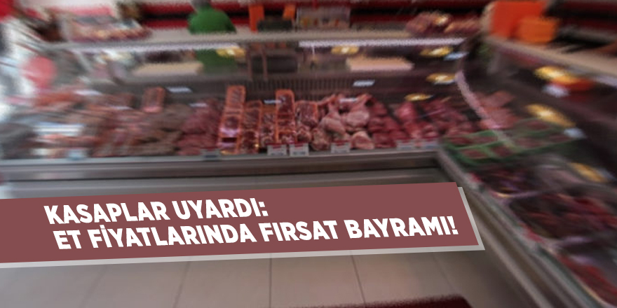 Et fiyatlarında fırsat bayramı! Kasaplar uyardı
