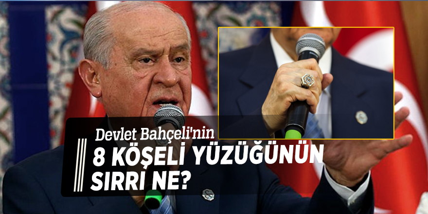 Devlet Bahçeli'nin 8 köşeli yüzüğünün sırrı ne?