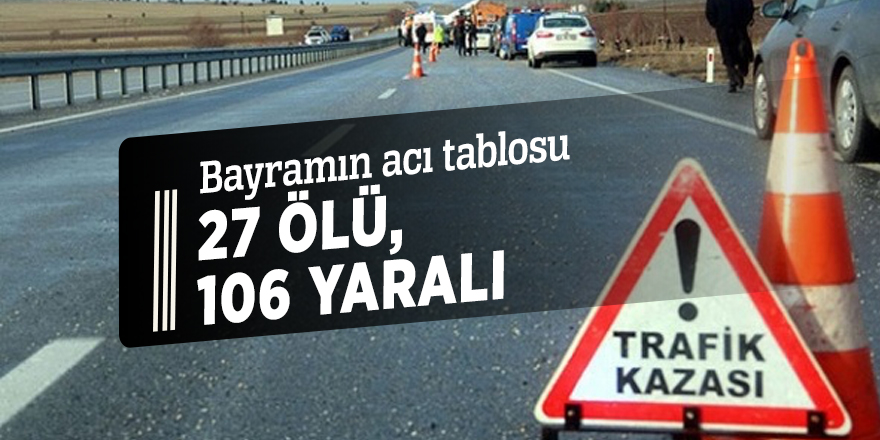 Bayramın acı tablosu: 27 ölü, 106 yaralı