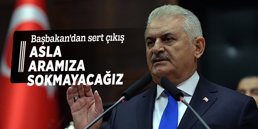Başbakan'dan sert çıkış: Asla aramıza sokmayacağız